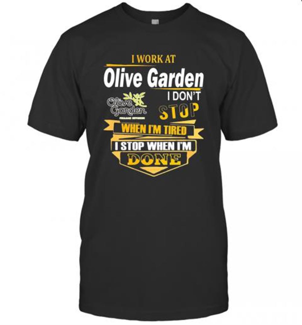 Happy I Work At Olive Garden I Don't Stop When I'm Tired I Stop When I'm Done T-shirt 