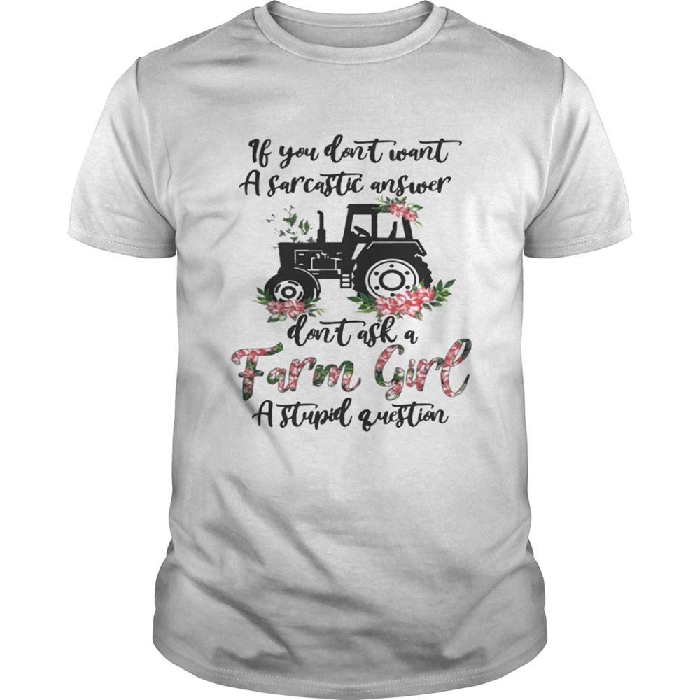 High Quality If You Dont Want A Sarcastic Answer Dont Ask A Farm Girl A Stupid Question Shirt 