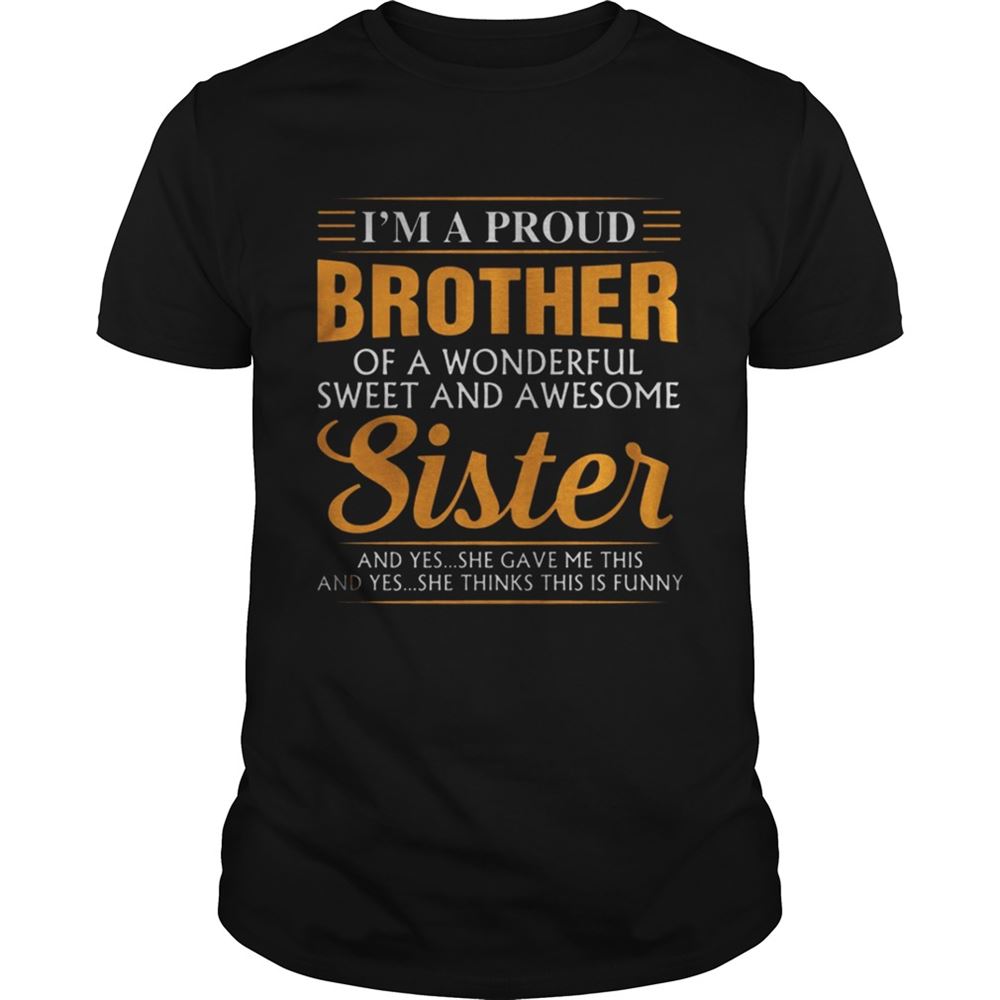 Attractive Im A Proud Brother Of A Wonderfull Sweet And Awesome Sister Shirt 