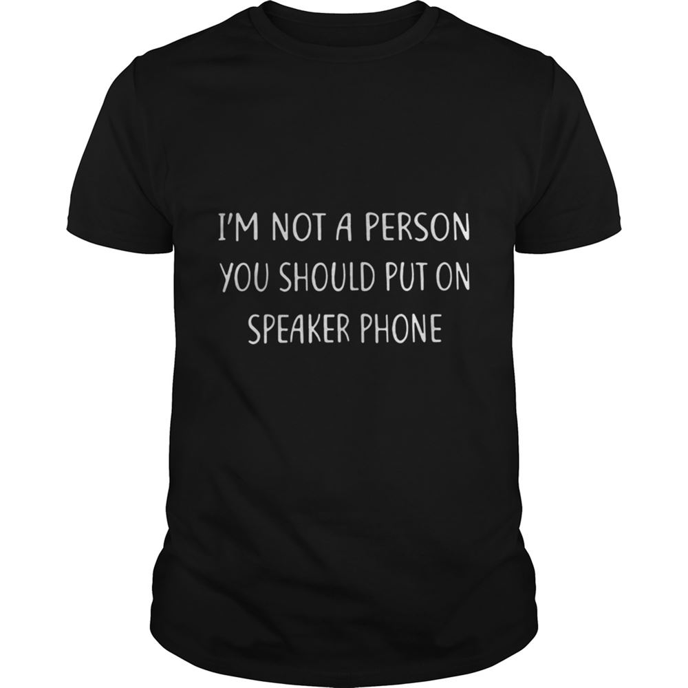 Awesome Im Not A Person You Should Put On Speakerphone Shirt 