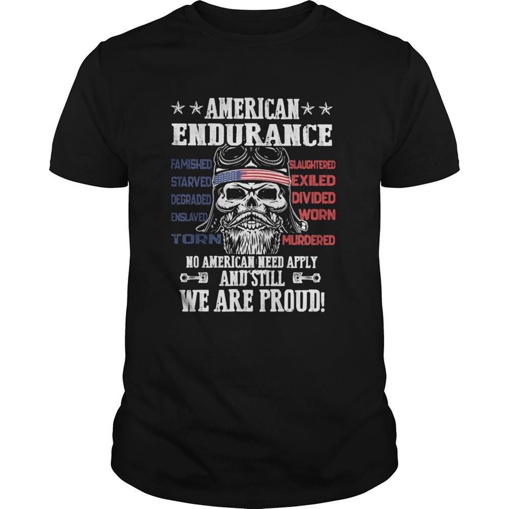 Great Independence Day American Endurance No American Need Apply And Still We Are Proud Shirt 