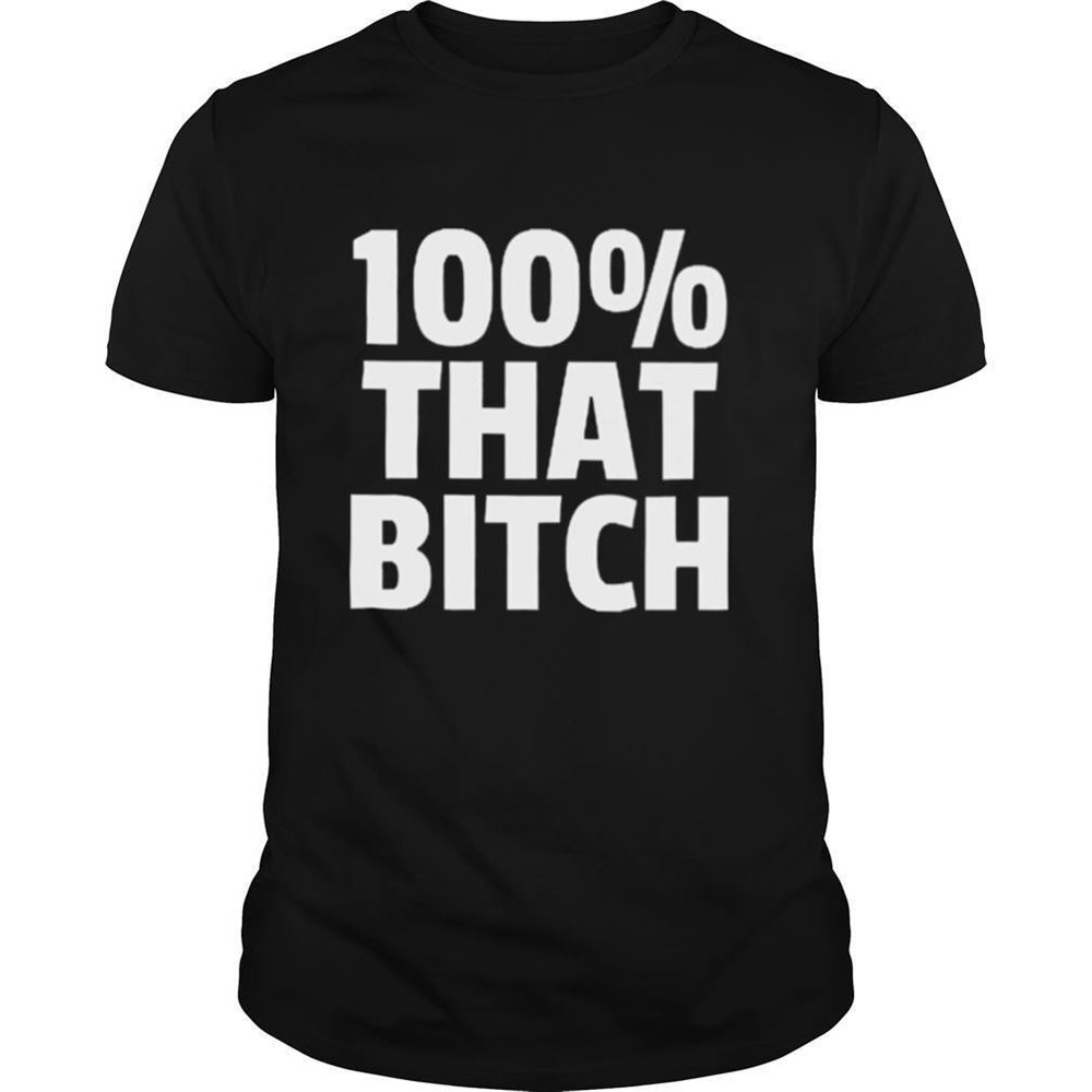 Attractive 100 That Bitch Shirt 
