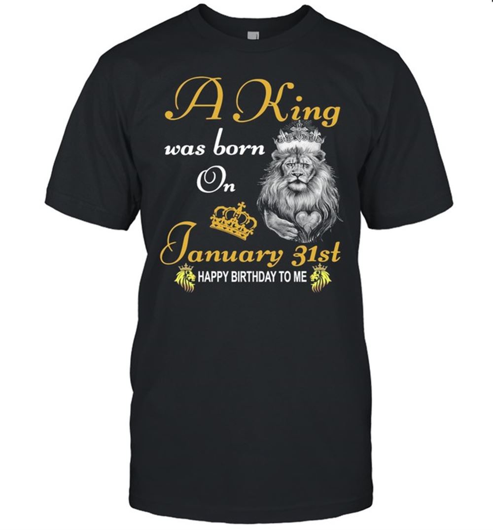 Attractive A King Was Born On January 31th Happy Birthday To Me Shirt 