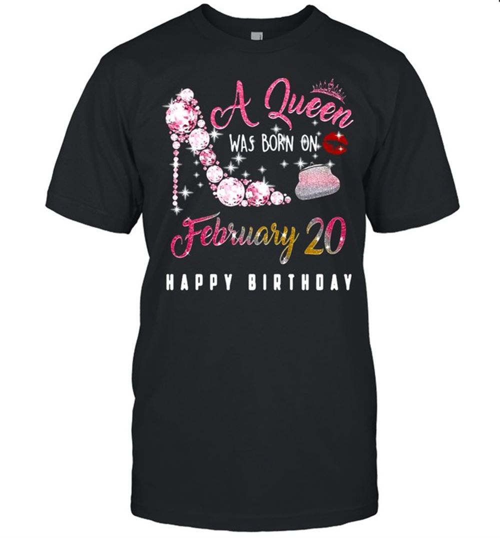 Limited Editon A Queen Was Born On February 20 Happy Birthday Shirt 