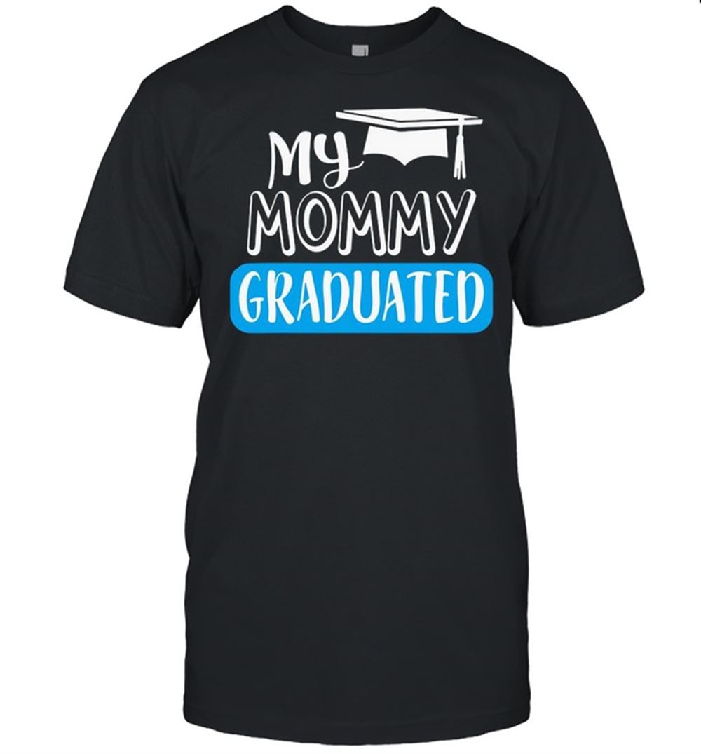 Great Adorable My Mommy Graduated For Son Or Daughter Shirt 