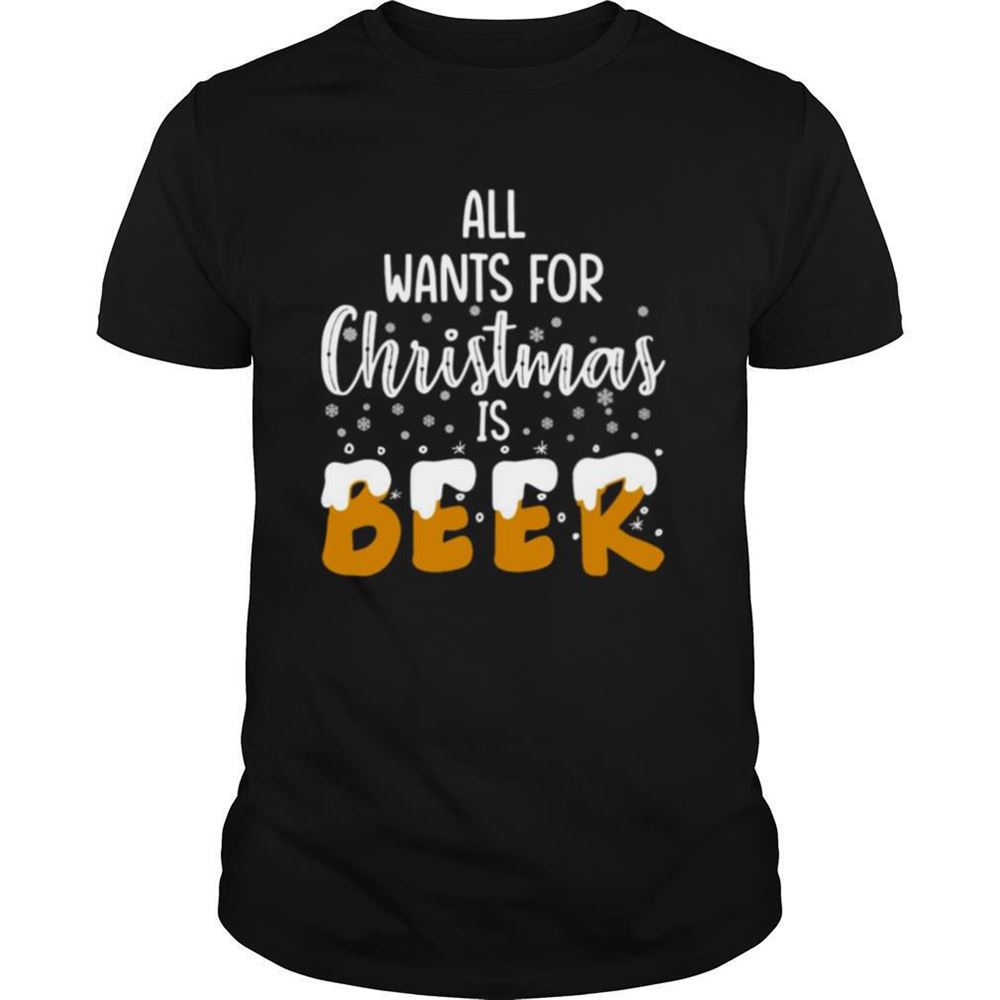 Gifts All Wants For Christmas Is Beer Shirt 