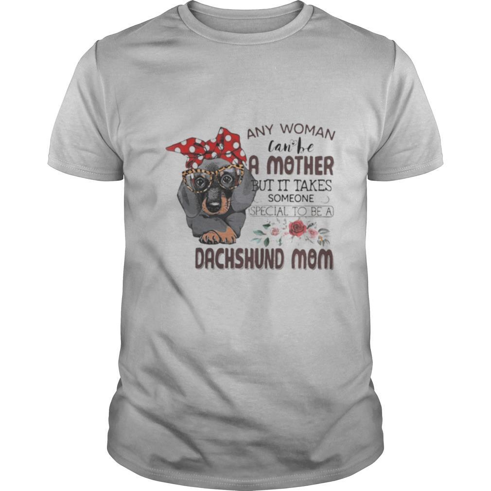 Happy Any Woman Can Be A Mother But It Takes Someone Special To Be A Dachshund Mom Flowers Shirt 