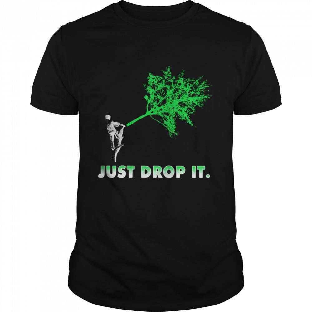 Best Arborist Just Drop It Shirt 