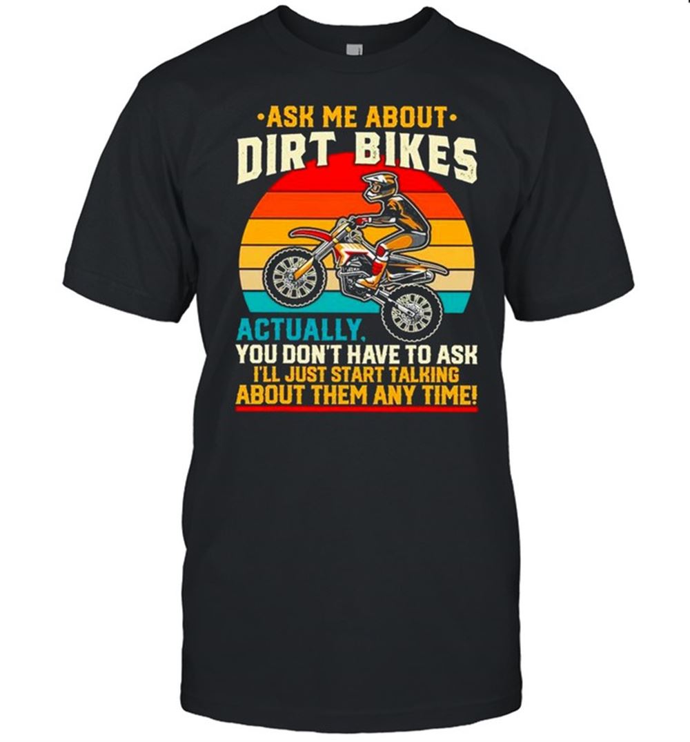 Amazing Ask Me About Dirt Bikes Actually You Dont Have To Ask Vintage Shirt 