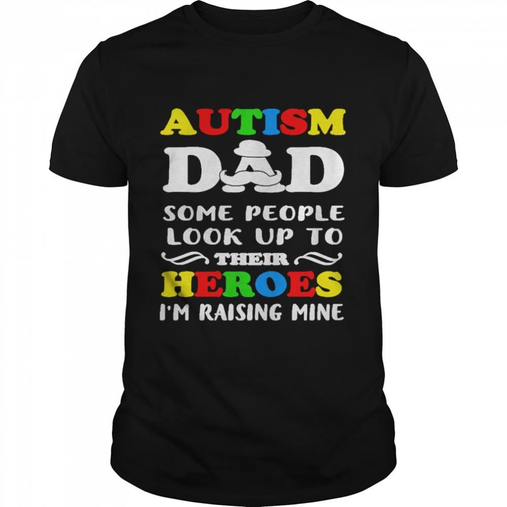 Promotions Autism Dad Some People Look Up To Their Heroes Im Raising Mine Shirt 