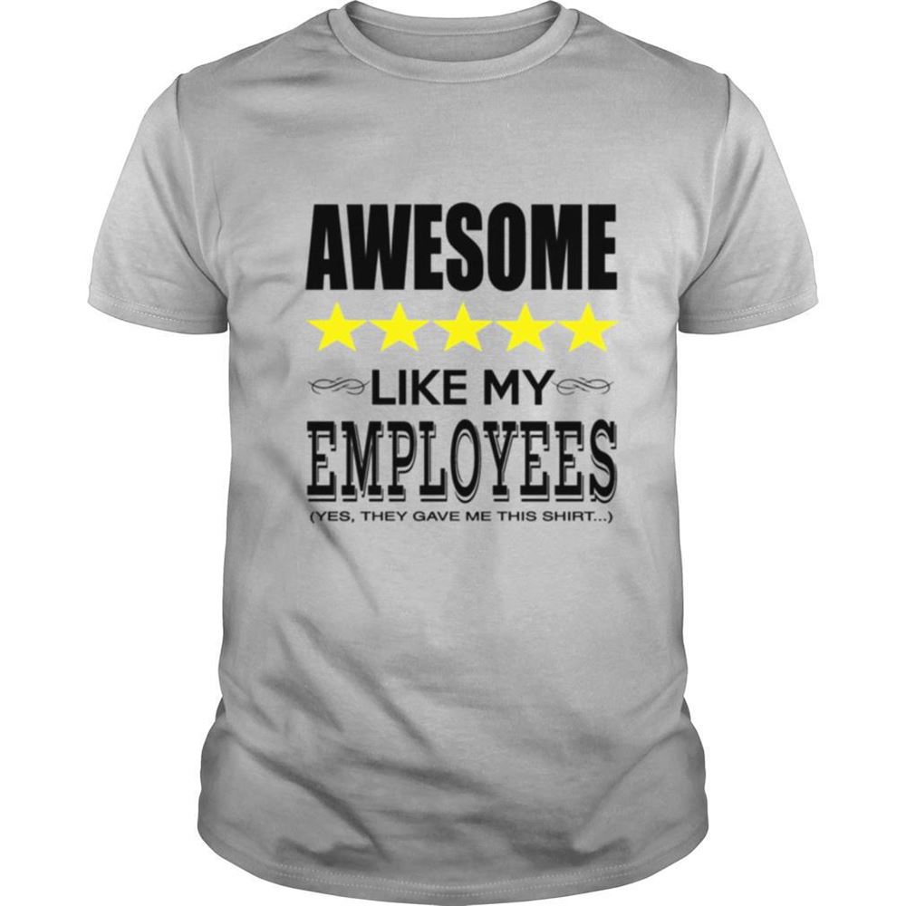 Special Awesome Like My Employees Shirt 