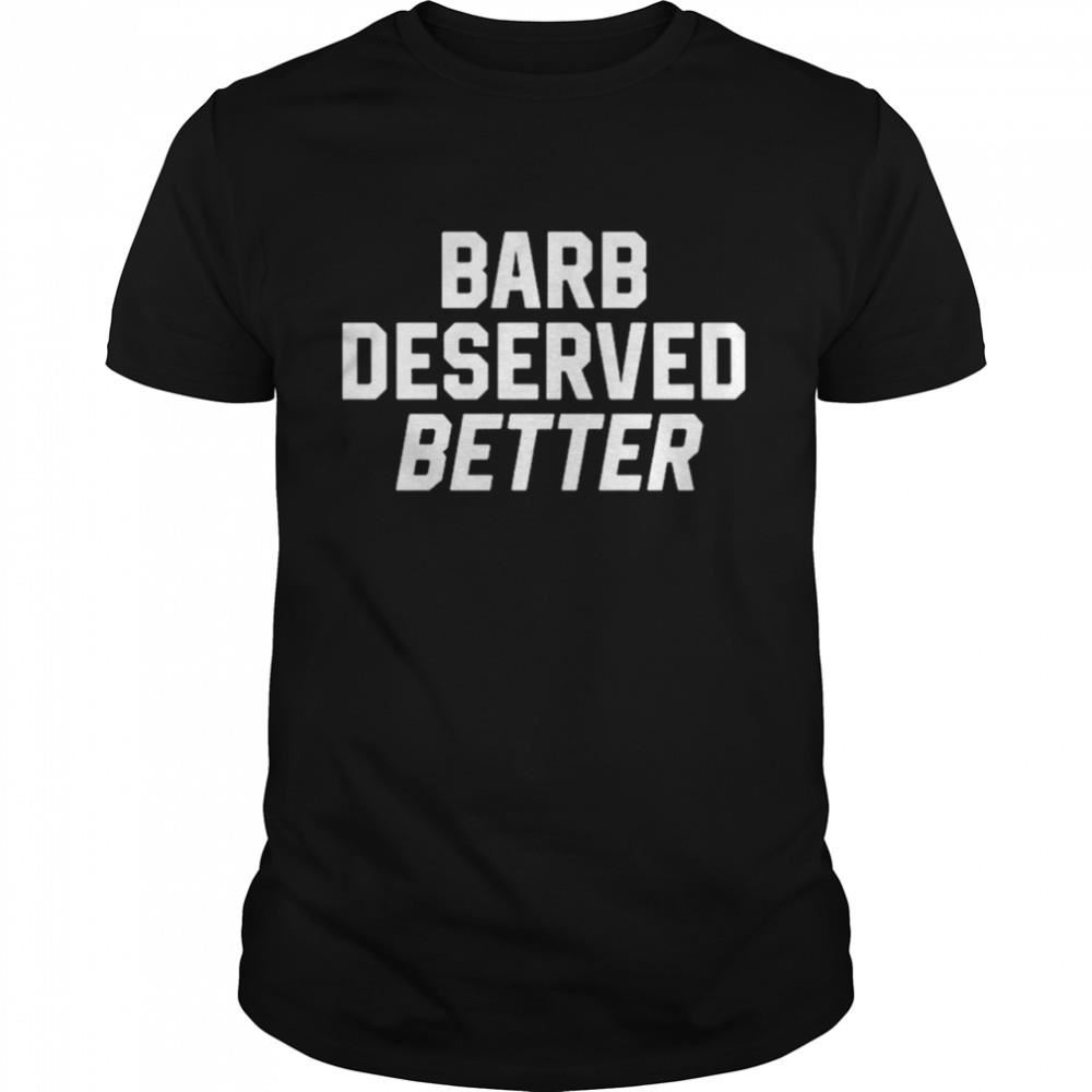 Special Barb Deserved Better Shirt 