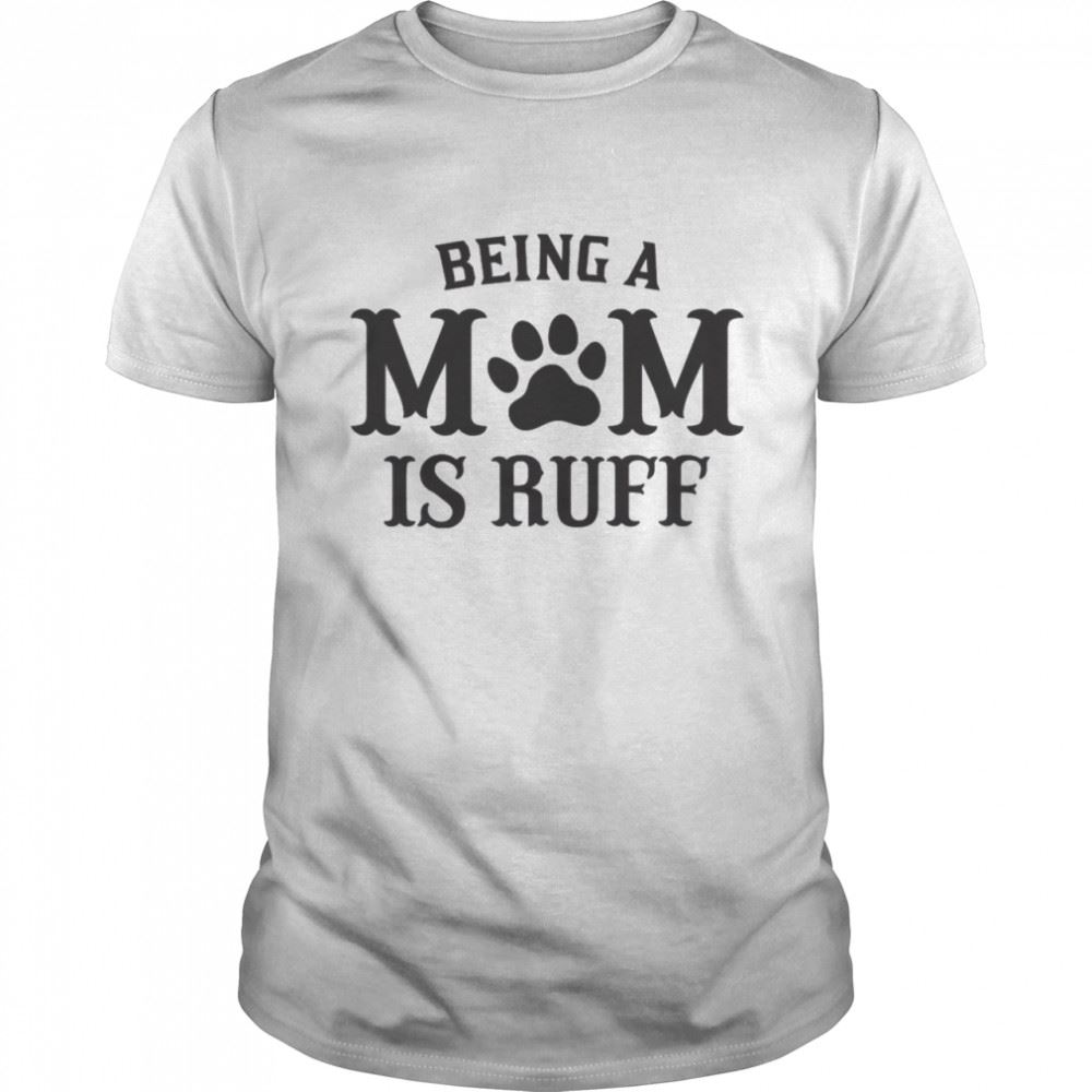 Limited Editon Being A Mom Is Ruff Shirt 