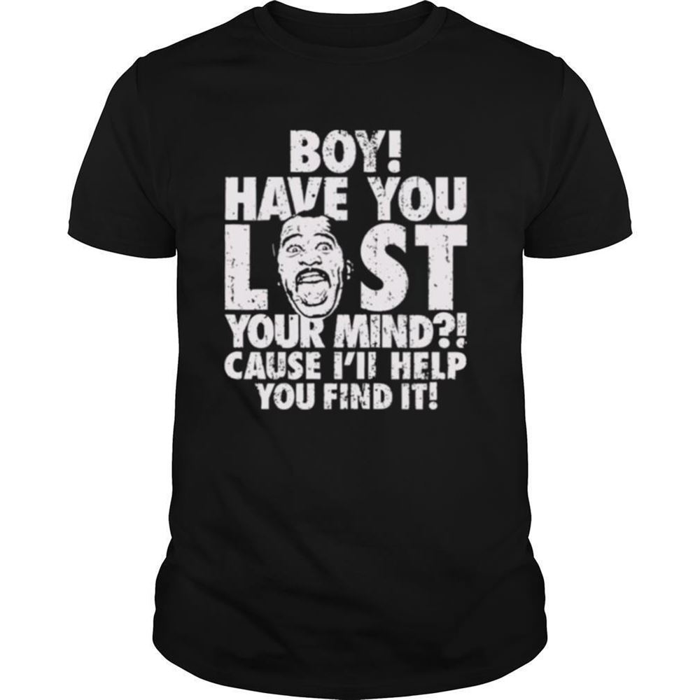 Awesome Boy Have You Lost Your Mind Cause Ill Help You Find It Quote Shirt 