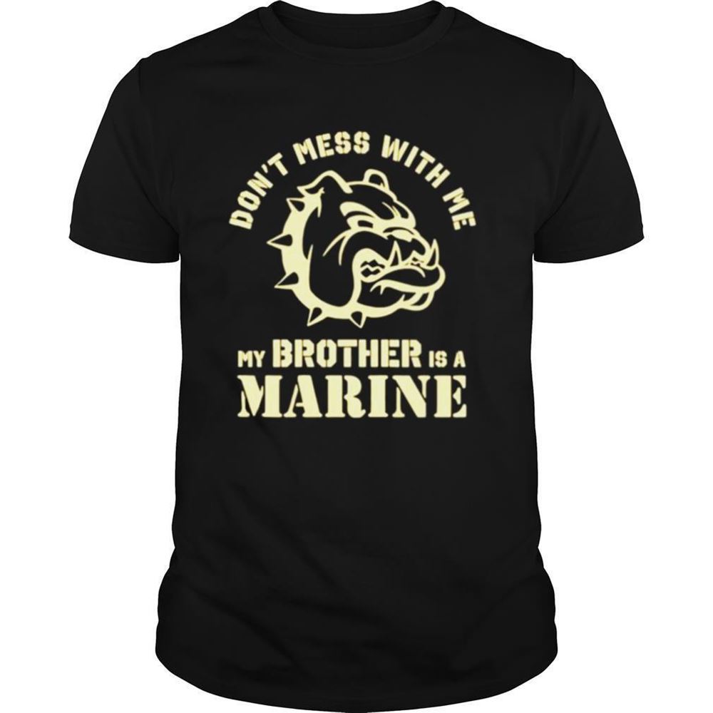 Awesome Bulldog Dont Mess With Me My Brother Is A Marine Shirt 