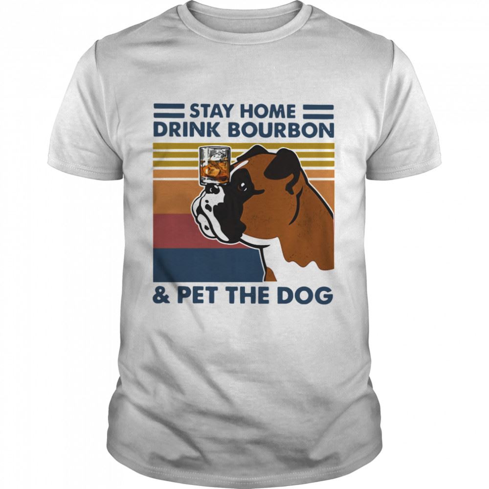 Awesome Bulldog Stay Home Drink Bourbon And Pet The Dog Vintage 2021 Shirt 