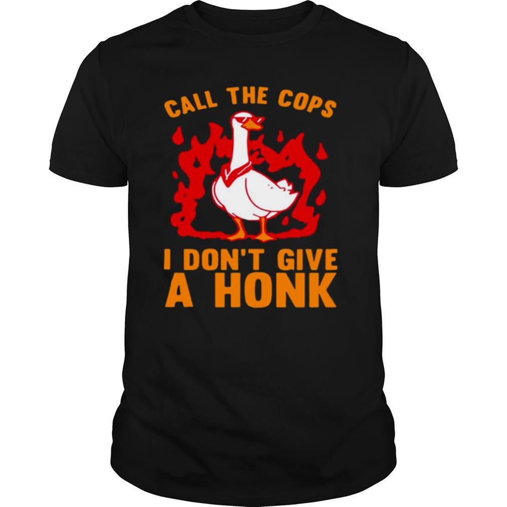 Special Call The Cops I Dont Give A Honk Shirt 