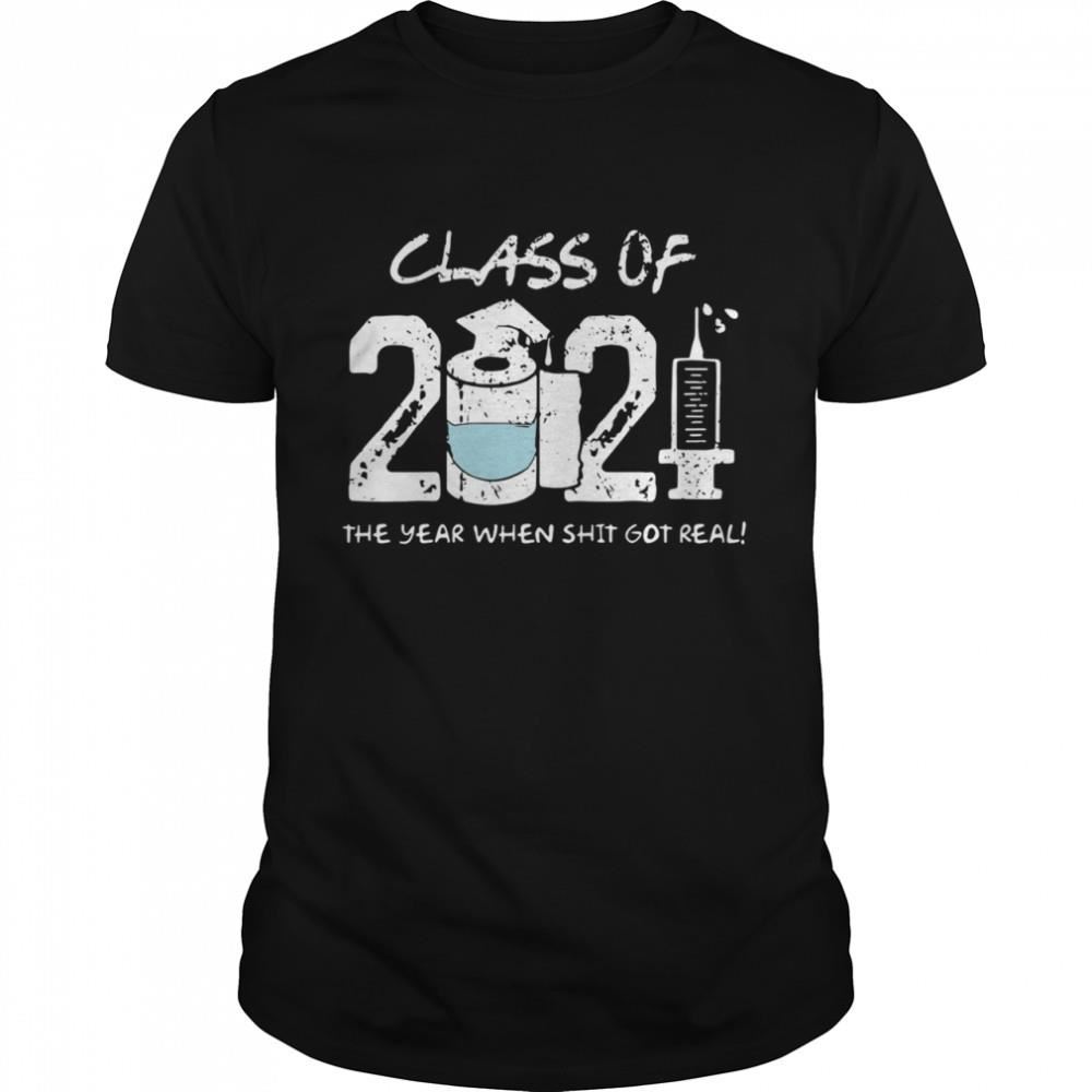 Awesome Class Of 2021 The Year When Shit Got Real Shirt 