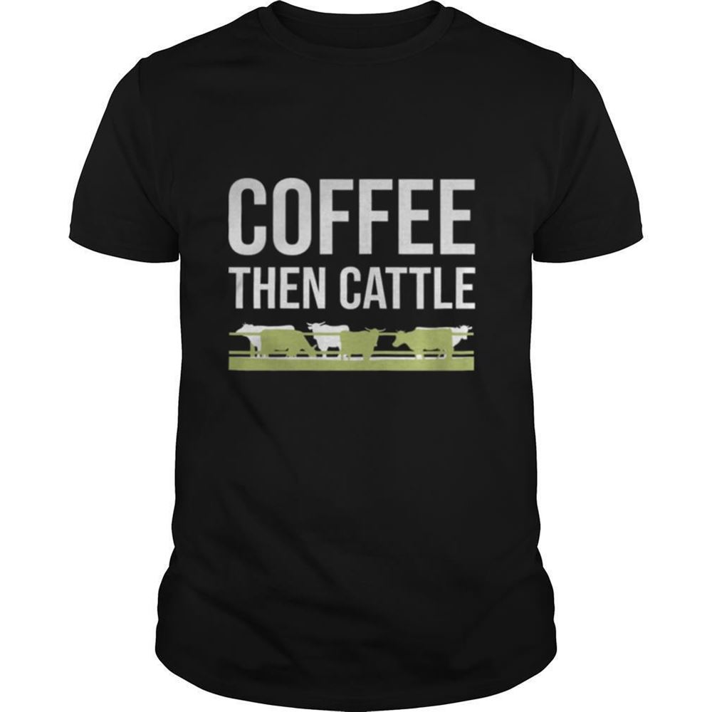 High Quality Coffee Then Cattle Shirt 