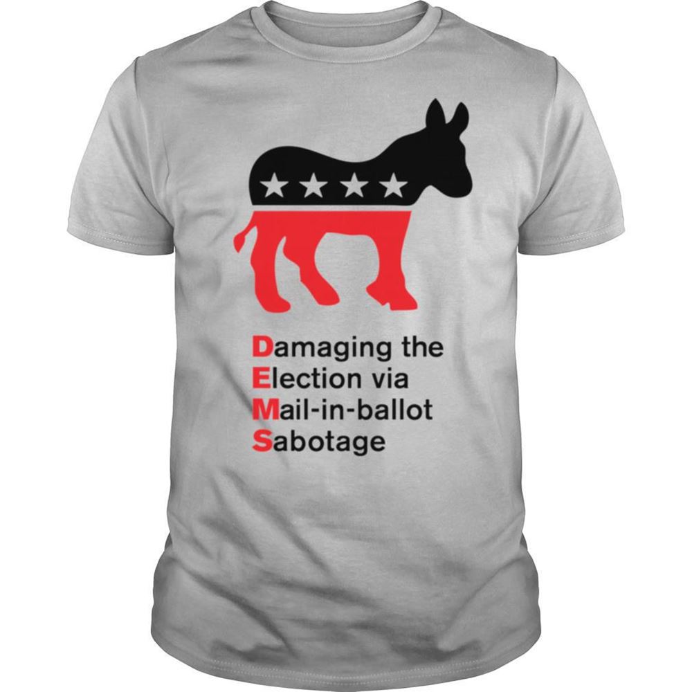 Awesome Damaging The Election Via Mail In Ballot Democrats Sabotaged Shirt 