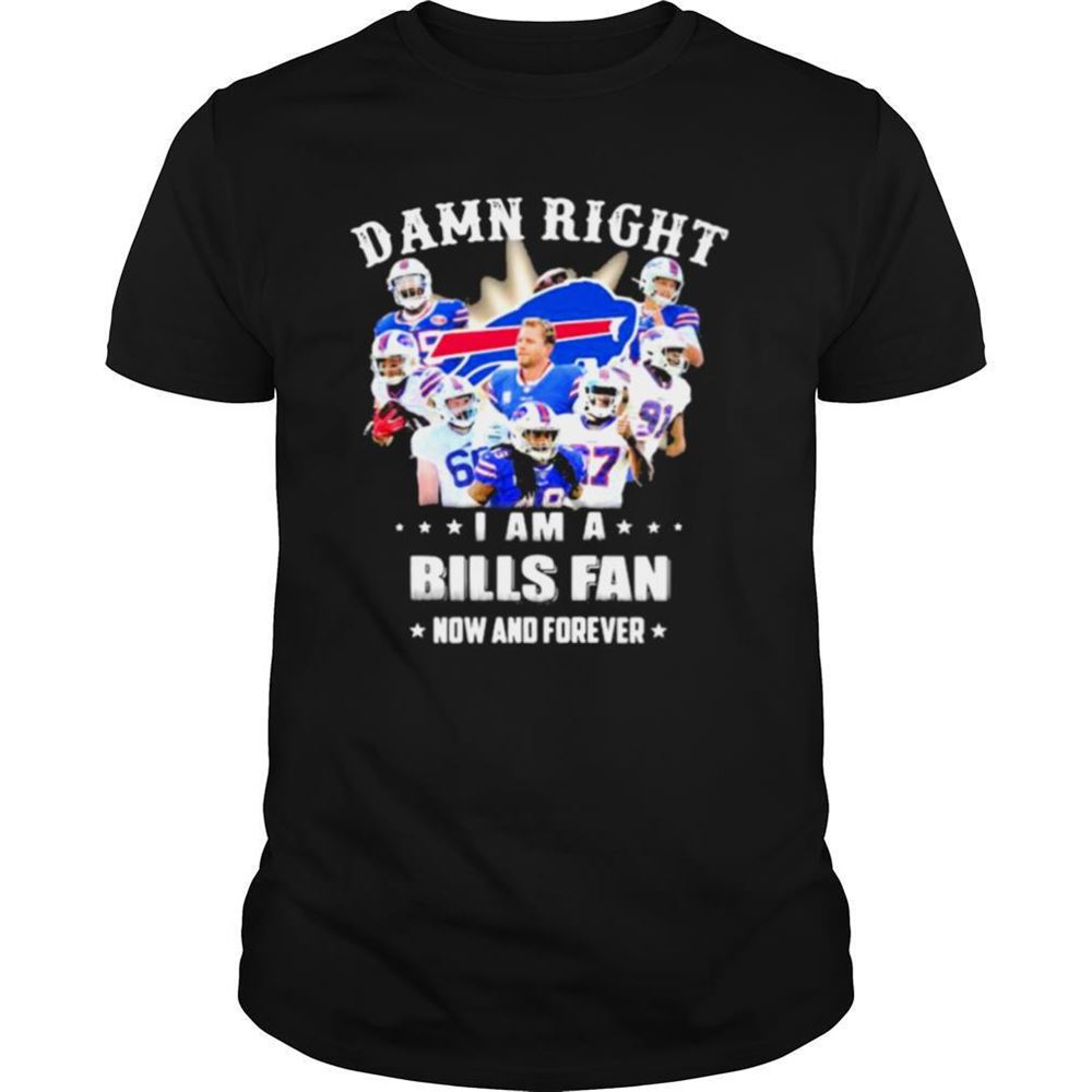 Best Damn Right I Am A Bills Fan Now And Forever Stars Shirt 