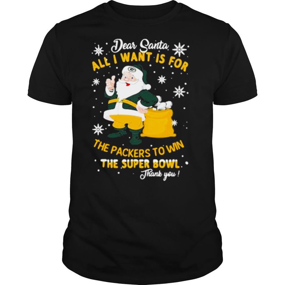 Amazing Dear Santa All I Want Is For The Packers To Win The Super Bowl Merry Christmas Shirt 