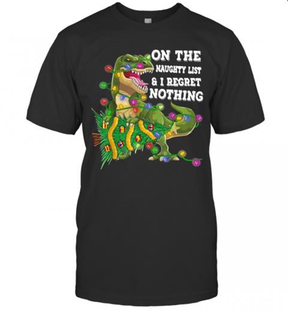 High Quality Dinosaur T Rex On The Naughty List And I Regret Nothing Christmas T-shirt 