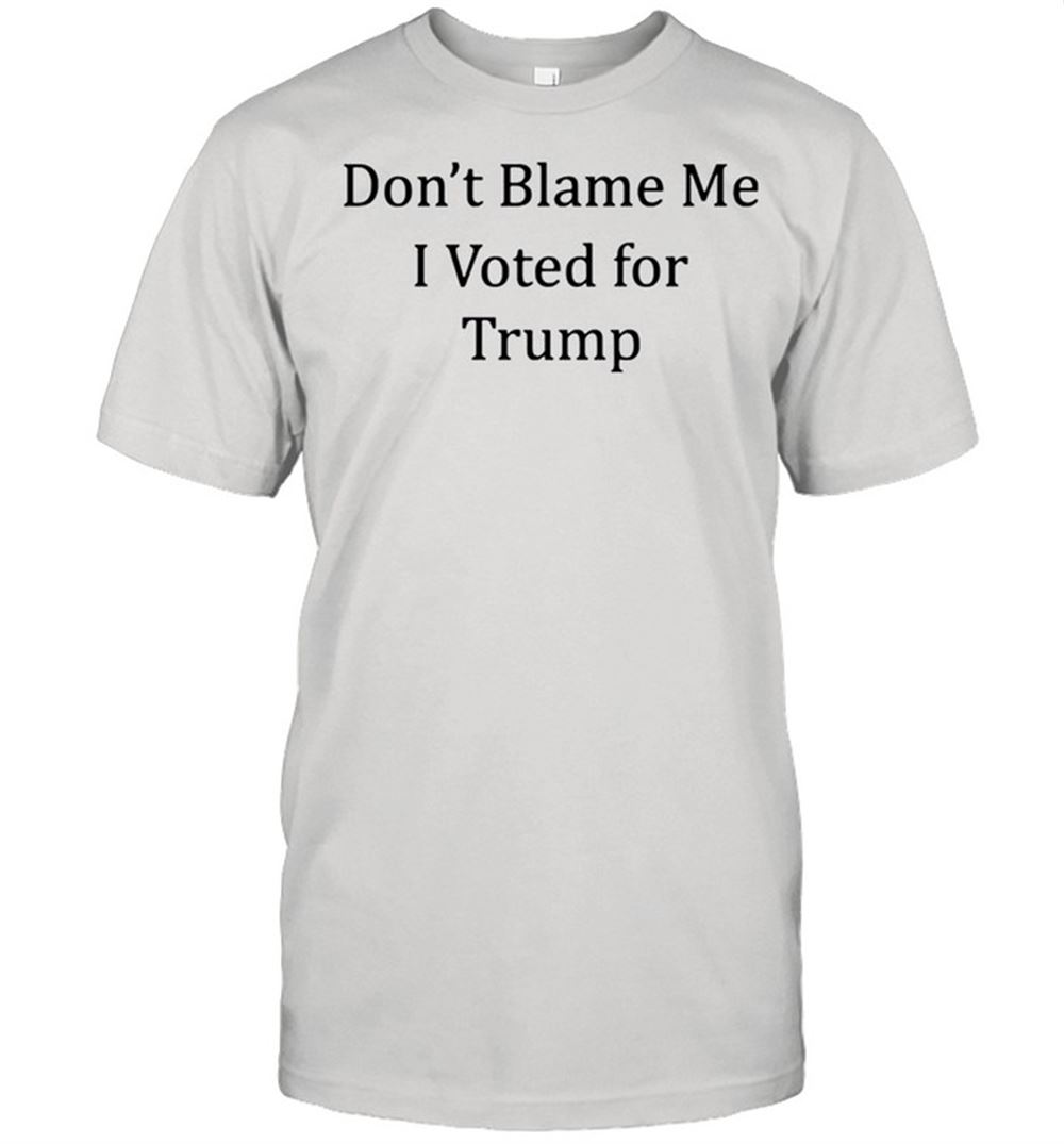Attractive Dont Blame Me I Voted For Trump Shirt 