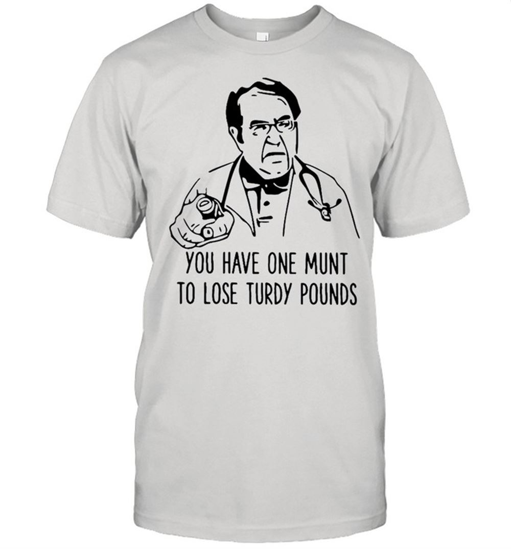Special Dr Nowzaradan You Have One Munt To Lose Turdy Pounds Shirt 