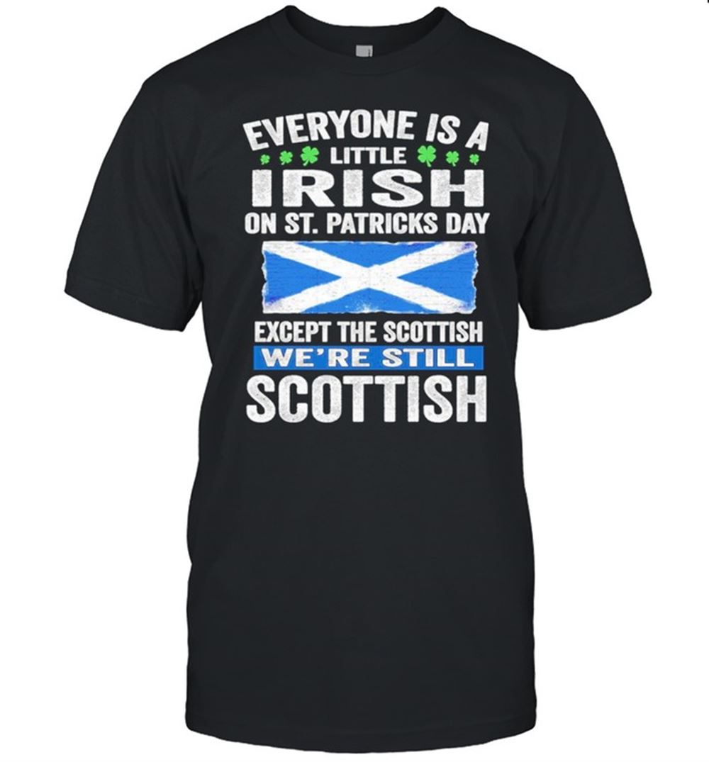 Awesome Everyone Is A Little Irish On St Patricks Day Except Norwegians Were Still Scottish Shirt 