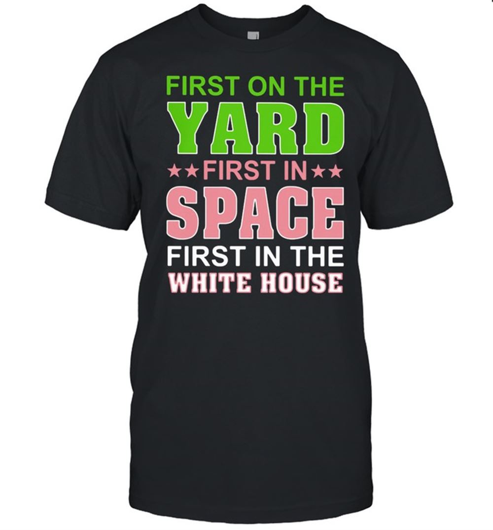 Special First On The Yard First In Space First In The White House Shirt 