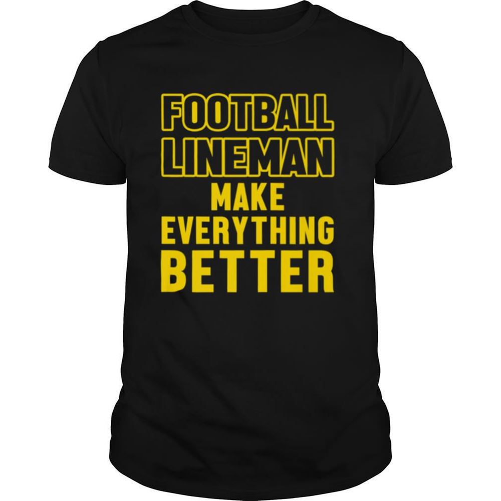 High Quality Football Lineman Make Everything Better Shirt 