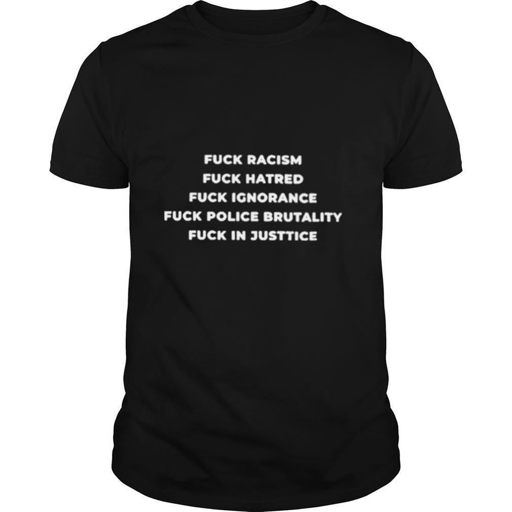 Best Fuck Racism Hatred Ignorance Police Brutality Fuck In Justice Shirt 