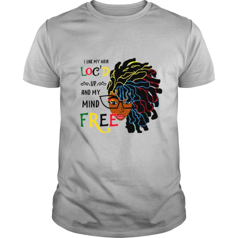 Gifts Girl I Like My Hair Locd Up And My Mind Free Shirt 