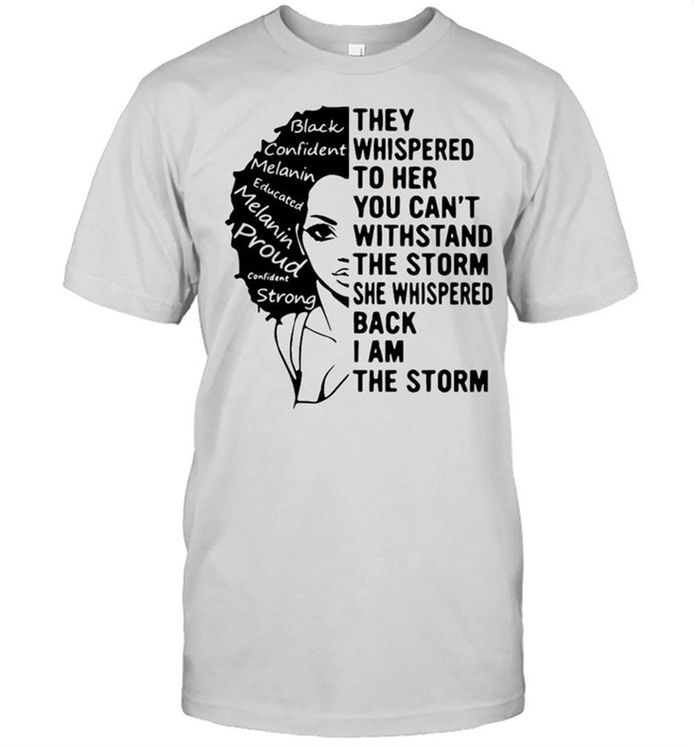 Gifts Girl They Whispered To Her You Cant Withstand The Storm She Whispered Back I Am The Storm Shirt 