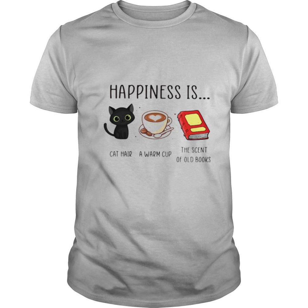 Attractive Happiness Is Cat Hair A Warm Cup The Scent Of Old Books Shirt 