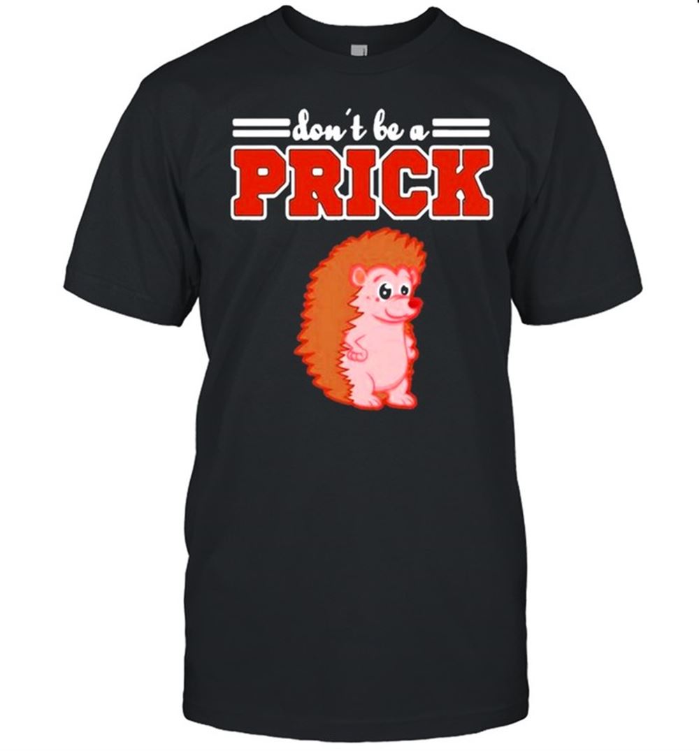 Special Hedgehog Animal Gifts Dont Be A Prick Shirt 