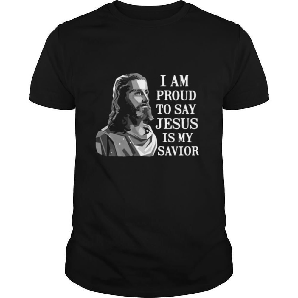 Limited Editon I Am Proud To Say Jesus Is My Savior Shirt 
