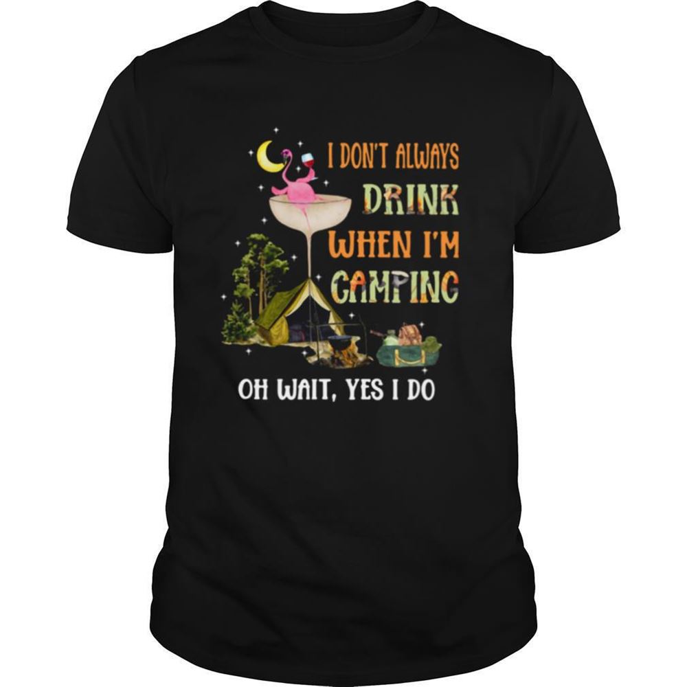 Amazing I Dont Always Drink When Im Camping Oh Wait Yes I Do Shirt 