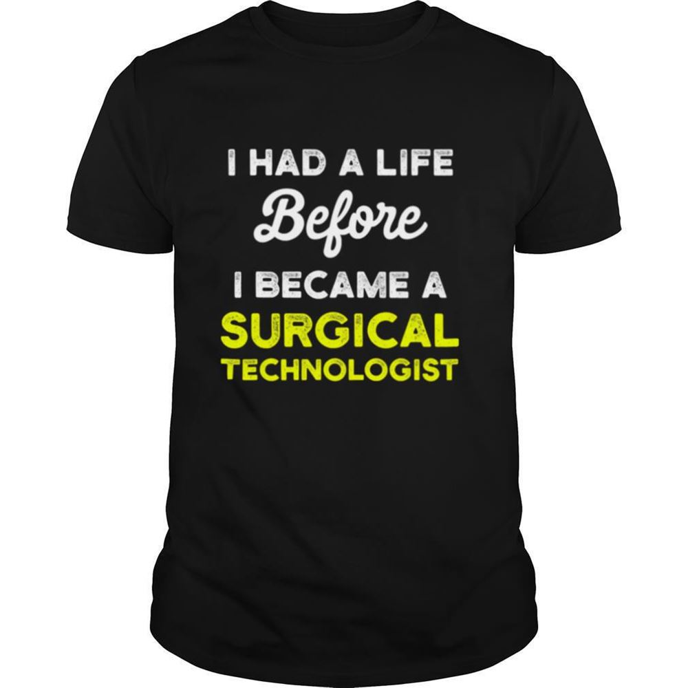 Attractive I Had A Life Before I Became A Surgical Technologist Scrub Tech Shirt 