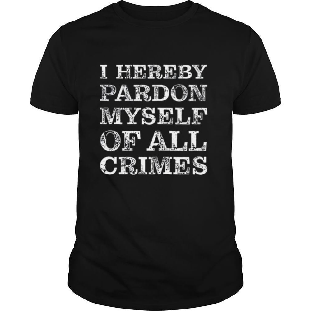 Awesome I Hereby Pardon Myself Of All Crimes Shirt 