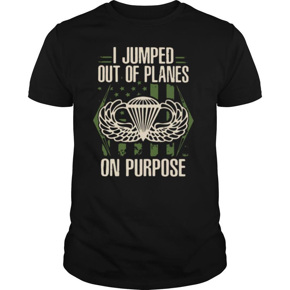 Interesting I Jumped Out Of Planes On Purpose Shirt 