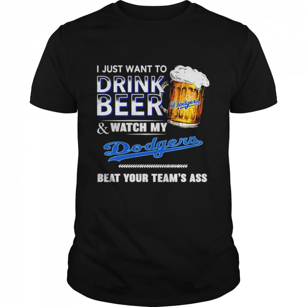 Promotions I Just Want To Drink Beer And Watch My Los Angeles Dodgers Beat Your Teams Ass Shirt 