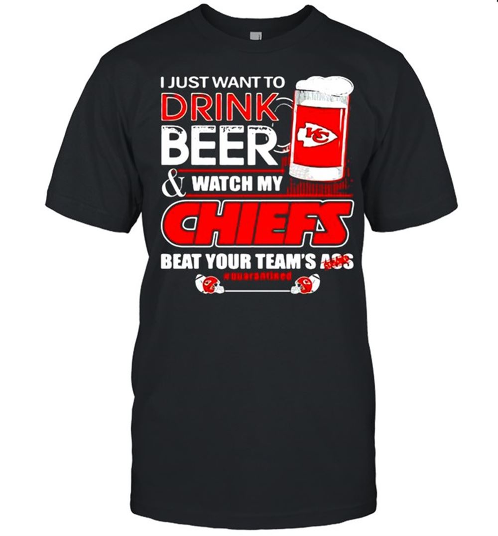 Great I Just Want To Drink Beer Watch My Chiefs Packers Beat Your Team Ass Shirt 