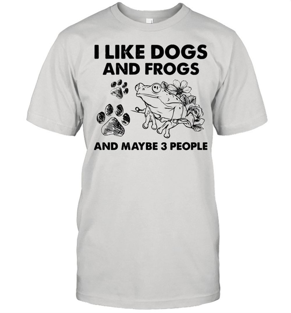 High Quality I Like Dogs And Frogs And Maybe Three People Shirt 