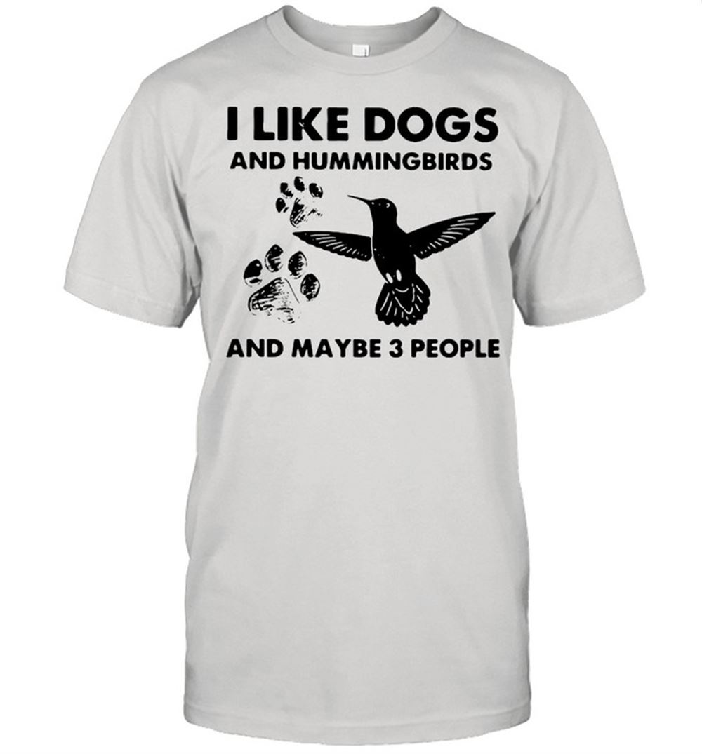 Great I Like Dogs And Hummingbirds And Maybe 3 People Shirt 