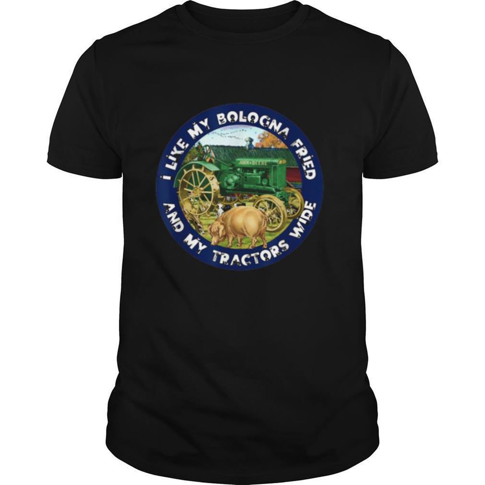 Attractive I Like My Bologna Fried And My Tractors Wide Farm Shirt 