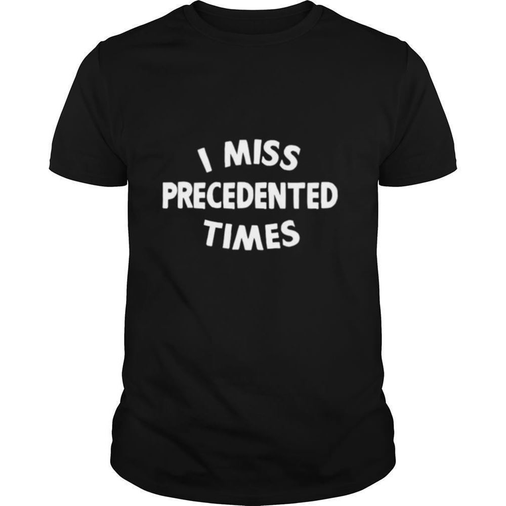 Attractive I Miss Precedented Times Funny Quote Shirt 