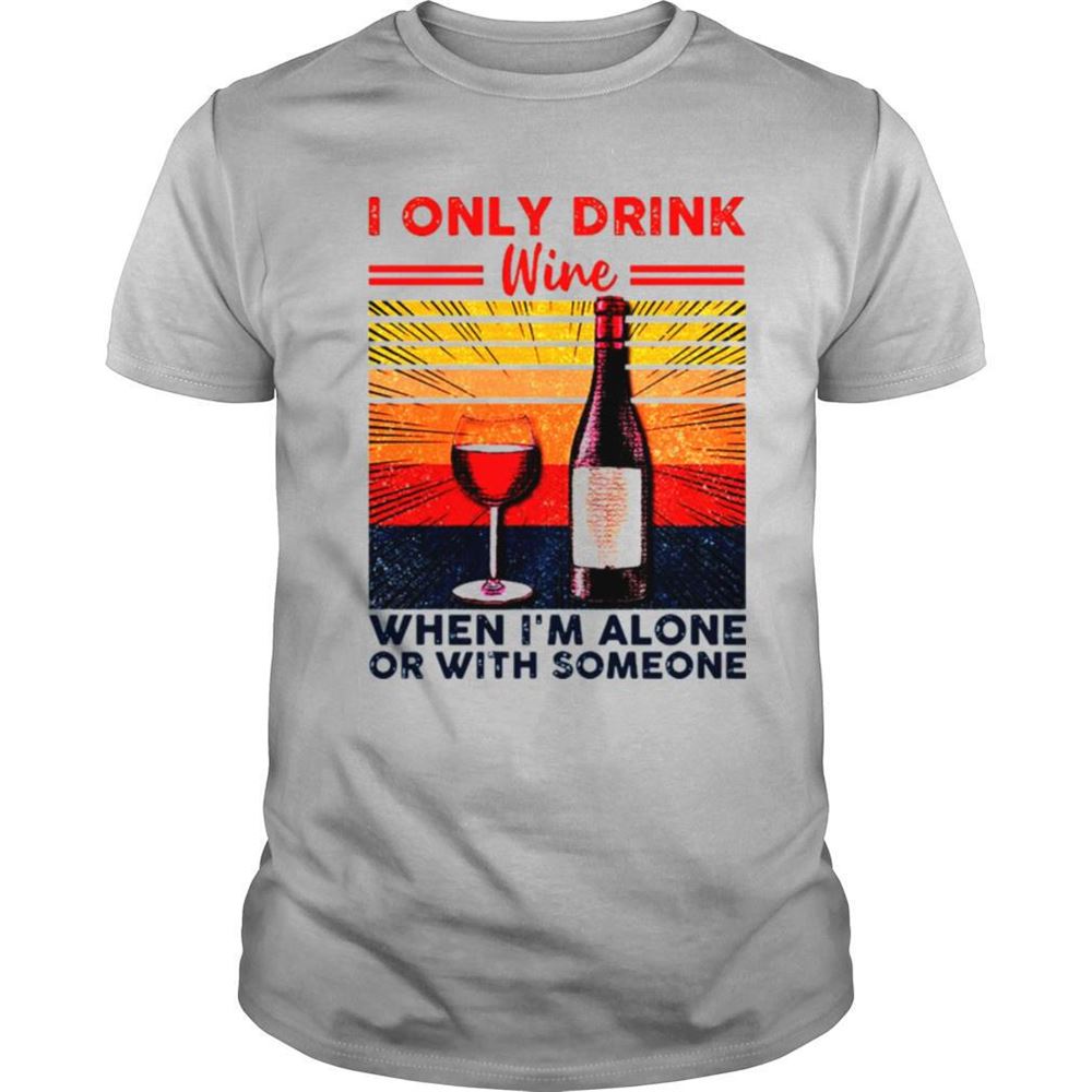 Happy I Only Drink Wine When Im Alone Or With Someone Vintage Retro Shirt 