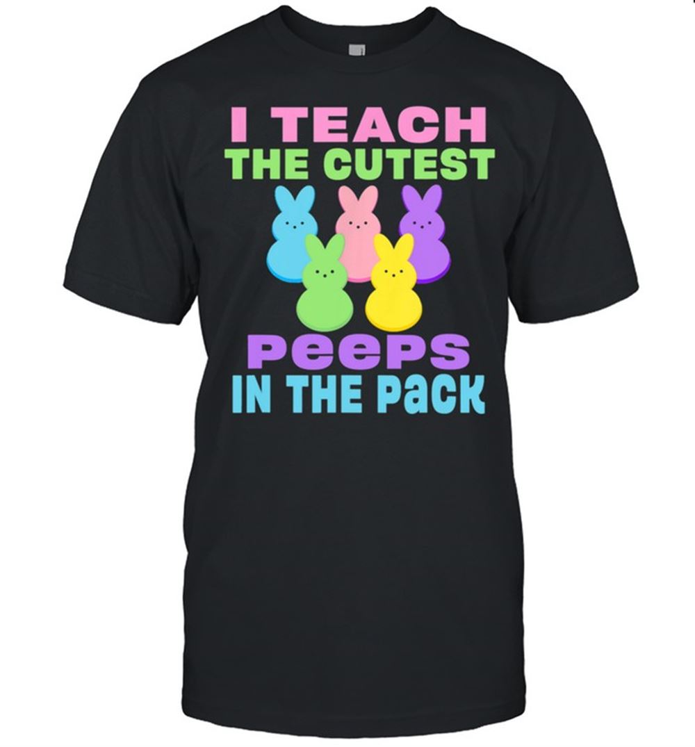 Promotions I Teach The Cutest Peeps In The Pack Shirt 
